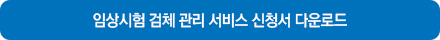 임상시험 검체 관리 서비스 신청서 다운로드